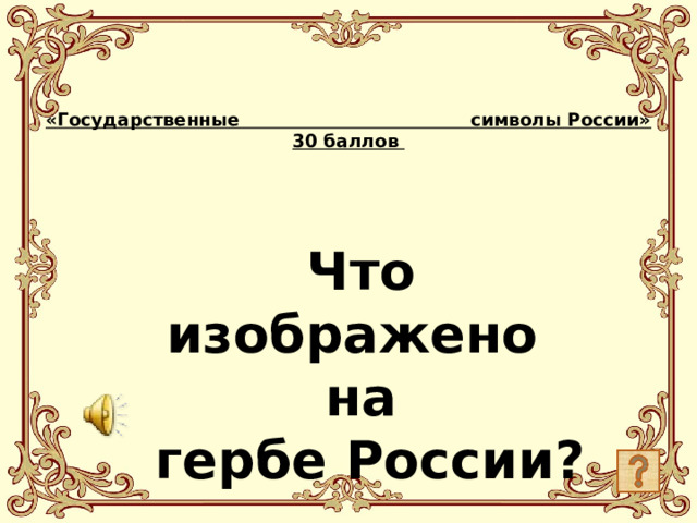 «Государственные символы России»  30 баллов   Что изображено на  гербе России?