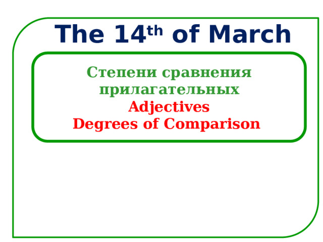 The 14 th of March Степени сравнения прилагательных Adjectives Degrees of Comparison