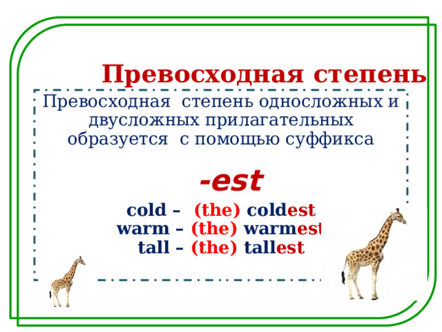 Превосходная степень Превосходная степень односложных и двусложных прилагательных образуется с помощью суффикса  -est cold – (the) cold est warm – (the) warm est tall – (the) tall est