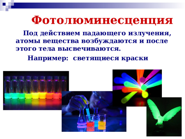 Фотолюминесценция  Под действием падающего излучения, атомы вещества возбуждаются и после этого тела высвечиваются.  Например: светящиеся краски
