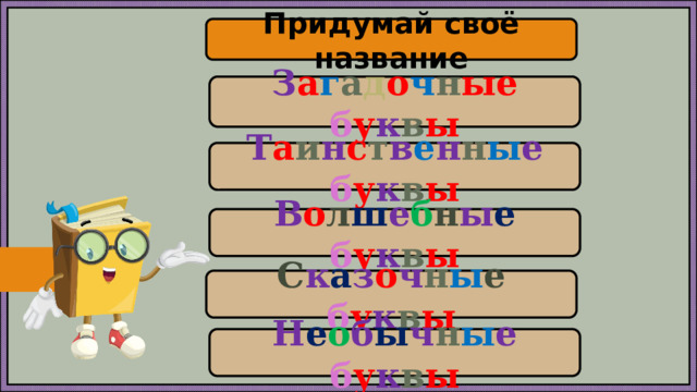 Придумай своё название З а г а д о ч н ые  б у к в ы Т а и н с т в е н н ы е  б у к в ы В о л ш е б н ы е  б у к в ы С к а з о ч н ы е  б у к в ы Н е о б ы ч н ы е  б у к в ы