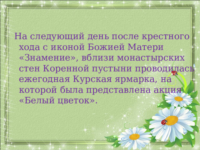 На следующий день после крестного хода с иконой Божией Матери «Знамение», вблизи монастырских стен Коренной пустыни проводилась ежегодная Курская ярмарка, на которой была представлена акция «Белый цветок».