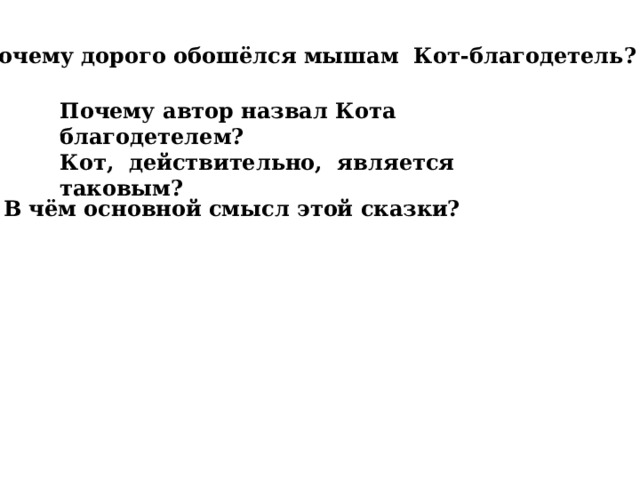 Почему дорого обошёлся мышам Кот-благодетель? Почему автор назвал Кота благодетелем? Кот, действительно, является таковым? В чём основной смысл этой сказки?