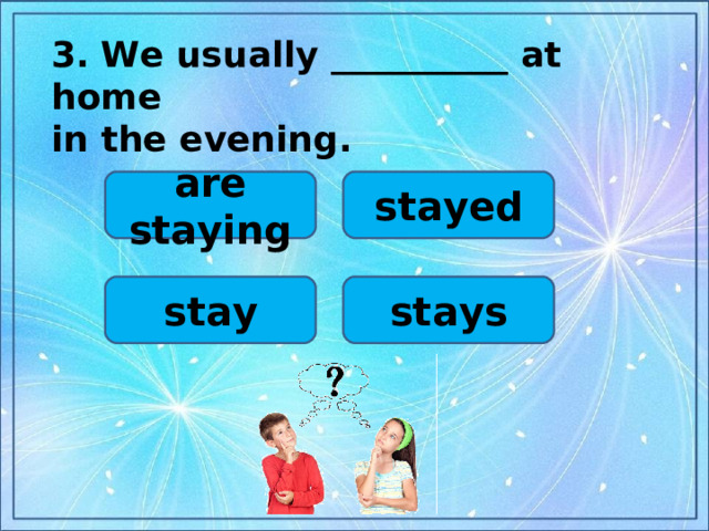 3.  We usually __________ at home in the evening.  are staying stayed stays stay