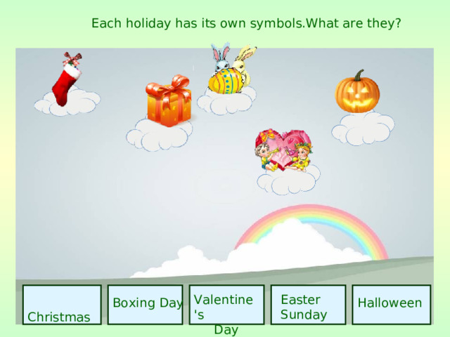 Each holiday has its own symb ols.What are they ?  Christmas Valentine's   Day  Easter  Sunday Boxing Day Halloween