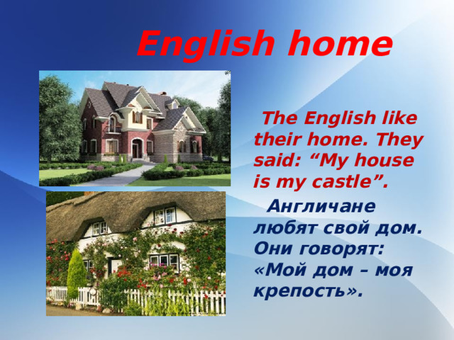 English home   The English like their home. They said: “My house is my castle”.  Англичане любят свой дом. Они говорят: «Мой дом – моя крепость».
