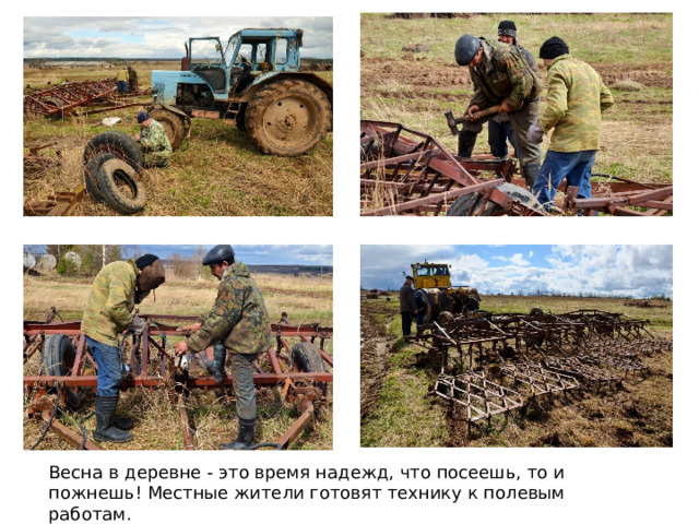 Весна в деревне - это время надежд, что посеешь, то и пожнешь! Местные жители готовят технику к полевым работам.