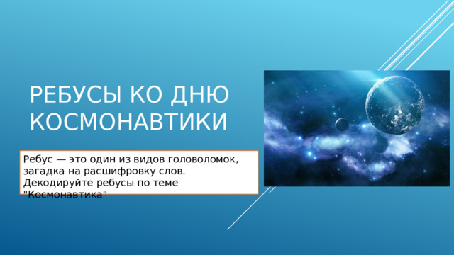 Ребусы ко дню космонавтики Ребус — это один из видов головоломок, загадка на расшифровку слов. Декодируйте ребусы по теме 