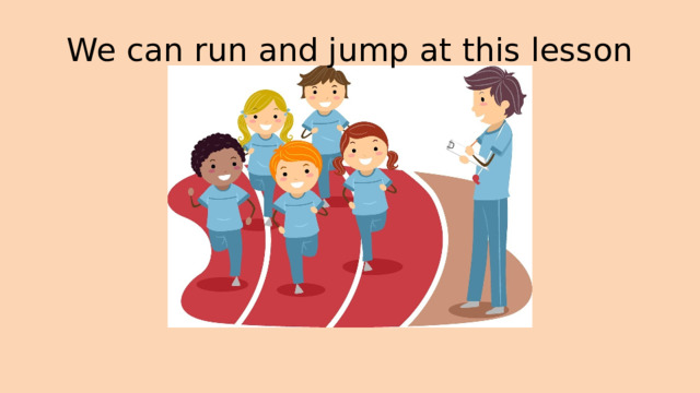 We can run and jump at this lesson