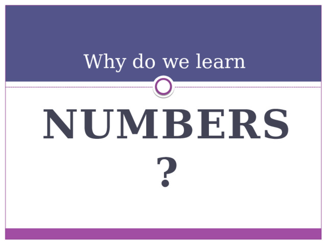 Why do we learn nUMBERS?