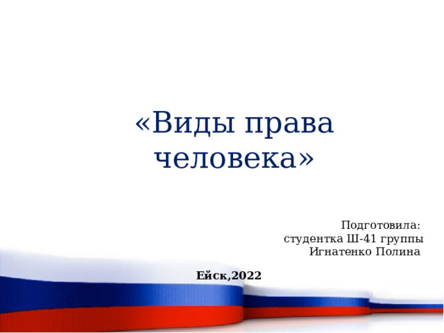 «Виды права человека» Подготовила: студентка Ш-41 группы Игнатенко Полина . Ейск,2022