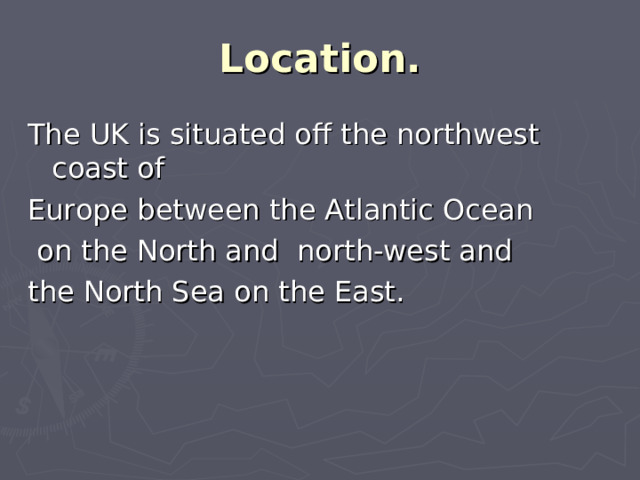 Location. The UK is situated off the northwest coast of Europe between the Atlantic Ocean  on the North and north-west and the North Sea on the East.