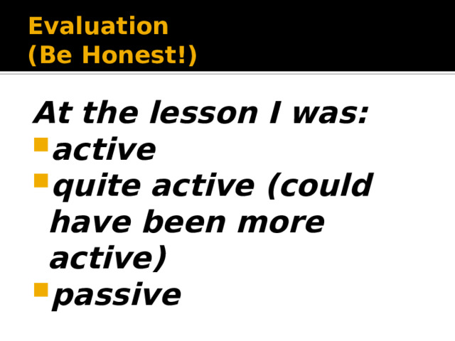 Evaluation  ( Be Honest!) At the lesson I was: