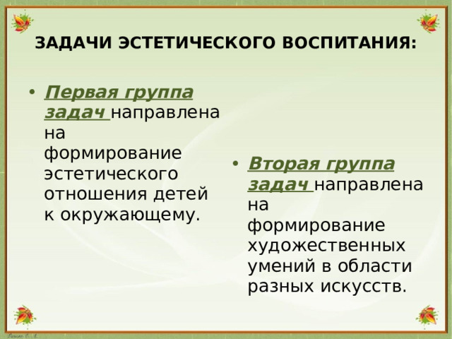 ЗАДАЧИ ЭСТЕТИЧЕСКОГО ВОСПИТАНИЯ:   Первая группа задач направлена на  формирование эстетического  отношения детей к окружающему.