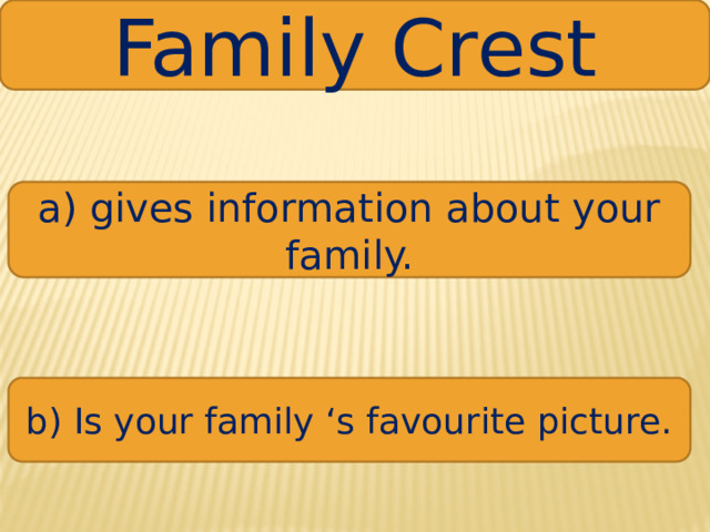 Family Crest a) gives information about your family. b) Is your family ‘s favourite picture.