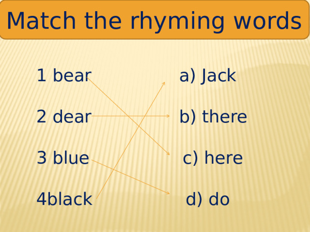 Match the rhyming words 1 bear a) Jack 2 dear b) there 3 blue c) here 4black d) do