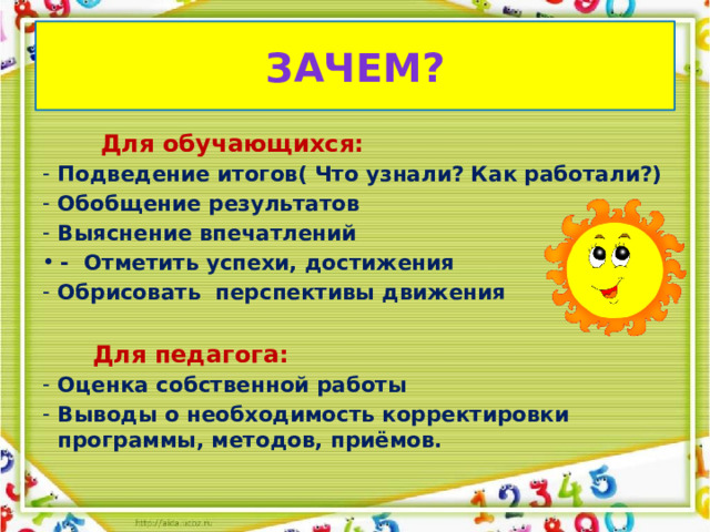 Зачем?  Для обучающихся: Подведение итогов( Что узнали? Как работали?) Обобщение результатов Выяснение впечатлений - Отметить успехи, достижения Обрисовать перспективы движения  Для педагога: