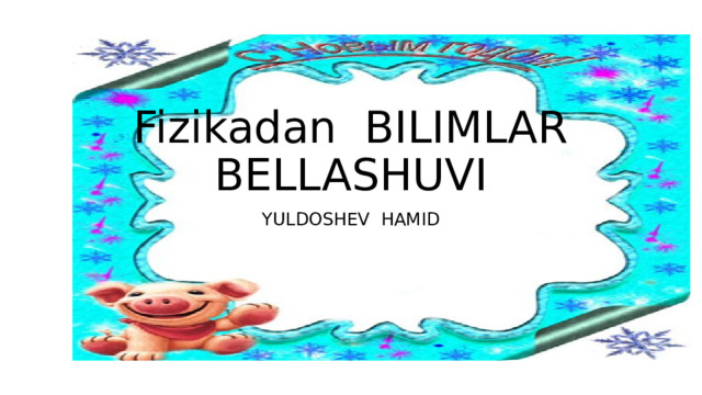 Fizikadan BILIMLAR BELLASHUVI YULDOSHEV HAMID