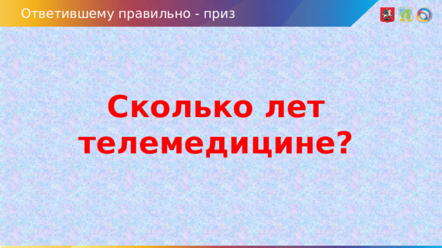 Ответившему правильно - приз Сколько лет телемедицине?