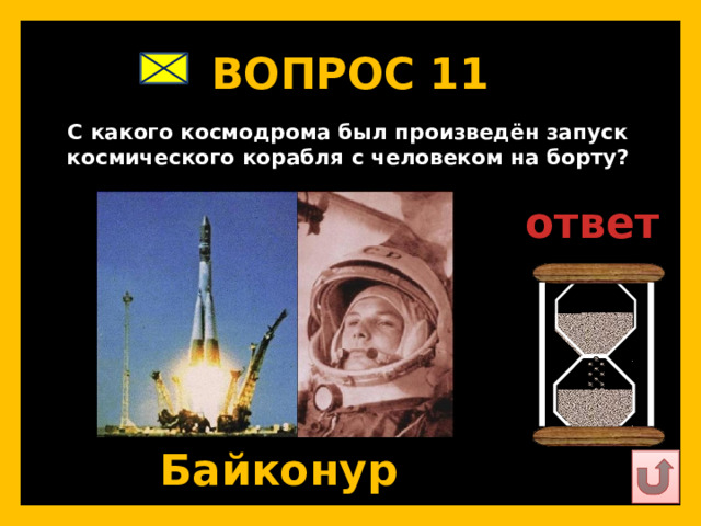ВОПРОС 11   С какого космодрома был произведён запуск космического корабля с человеком на борту?   ответ   Байконур