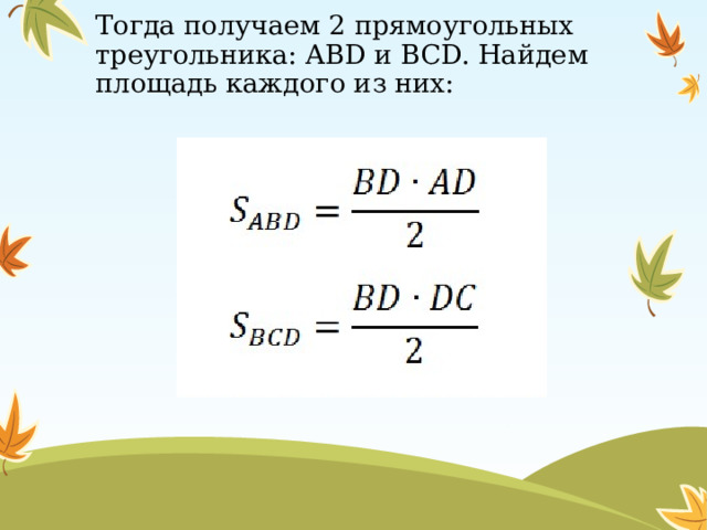 Тогда получаем 2 прямоугольных треугольника: ABD и BCD. Найдем площадь каждого из них: