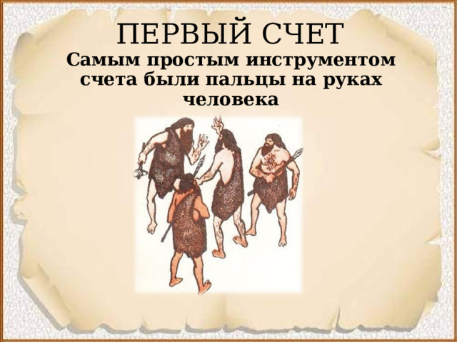 ПЕРВЫЙ СЧЕТ Самым простым инструментом счета были пальцы на руках человека