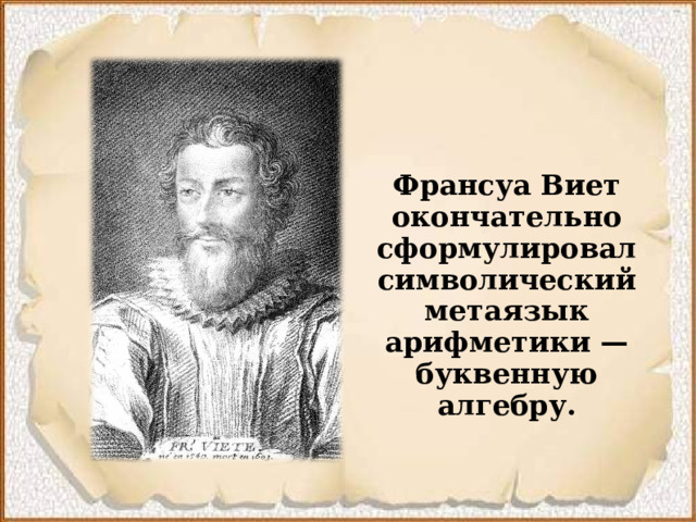 Франсуа Виет окончательно сформулировал символический метаязык арифметики  — буквенную алгебру.