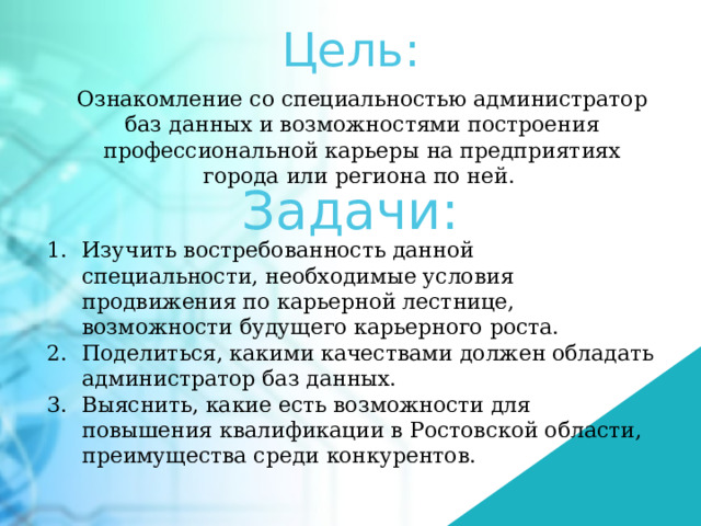 Цель: Ознакомление со специальностью администратор баз данных и возможностями построения профессиональной карьеры на предприятиях города или региона по ней. Задачи: