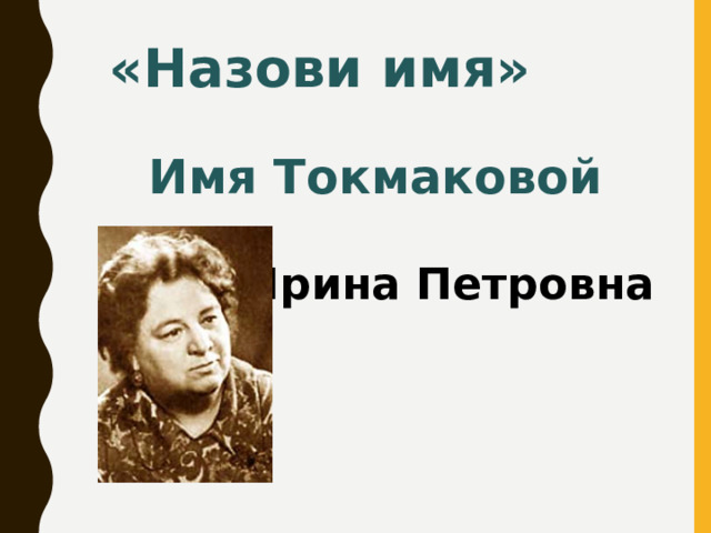 «Назови имя» Имя Токмаковой  Ирина Петровна