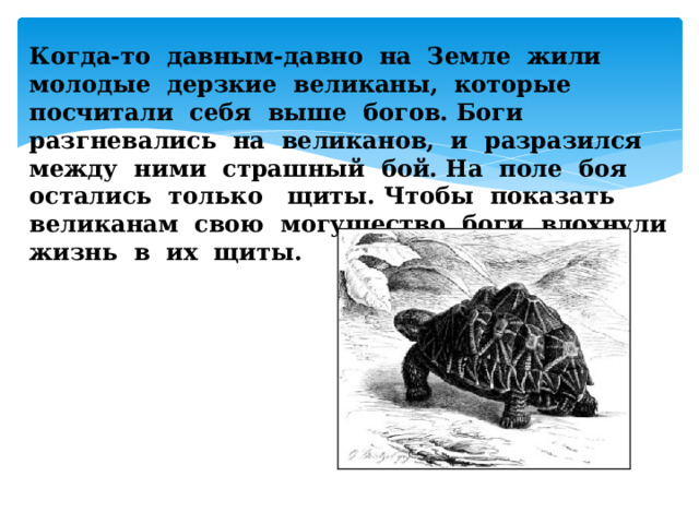 Когда-то давным-давно на Земле жили молодые дерзкие великаны, которые посчитали себя выше богов. Боги разгневались на великанов, и разразился между ними страшный бой. На поле боя остались только щиты. Чтобы показать великанам свою могущество боги вдохнули жизнь в их щиты.