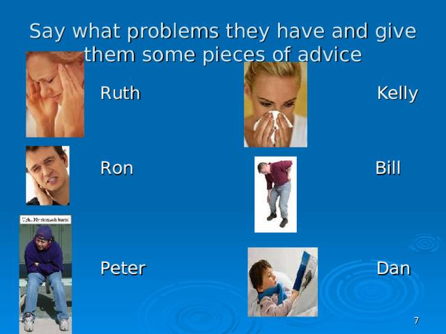 Say what problems they have and give them some pieces of advice  Ruth Kelly  Ron Bill  Peter Dan