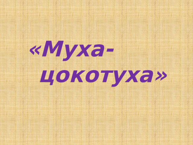 «Муха-     цокотуха»