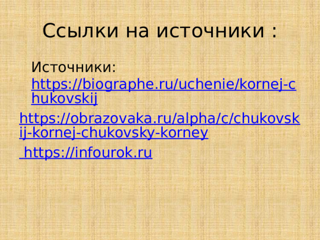 Ссылки на источники :  Источники: https://biographe.ru/uchenie/kornej-chukovskij https://obrazovaka.ru/alpha/c/chukovskij-kornej-chukovsky-korney  https://infourok.ru