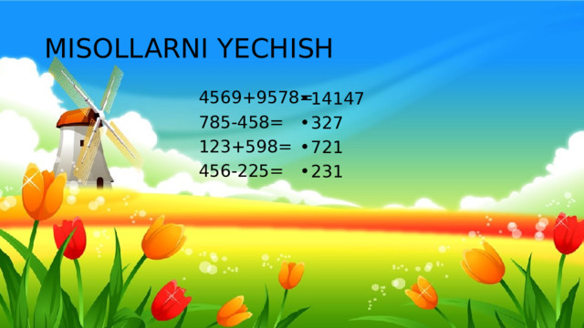 MISOLLARNI YECHISH 4569+9578= 785-458= 123+598= 456-225=