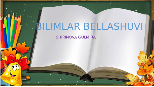 BILIMLAR BELLASHUVI SHIRINOVA GULMIRA
