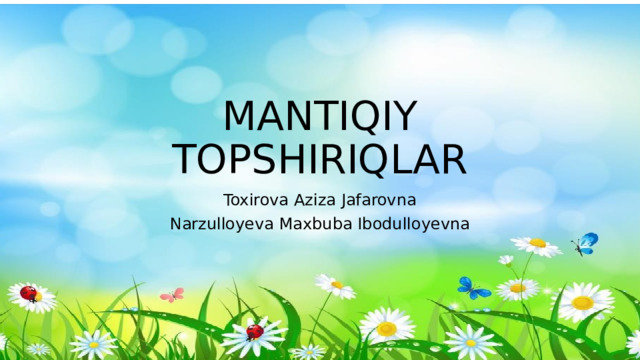 MANTIQIY TOPSHIRIQLAR Toxirova Aziza Jafarovna Narzulloyeva Maxbuba Ibodulloyevna