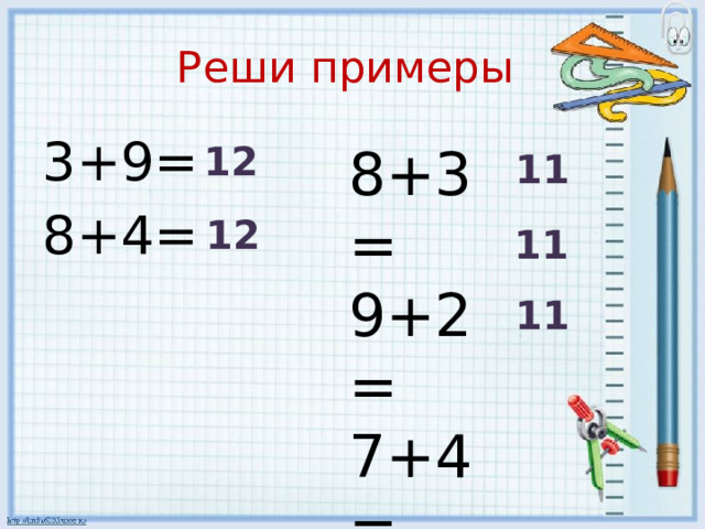 Реши примеры 3+9= 8+4= 8+3= 12 9+2= 7+4= 11 12 11 11