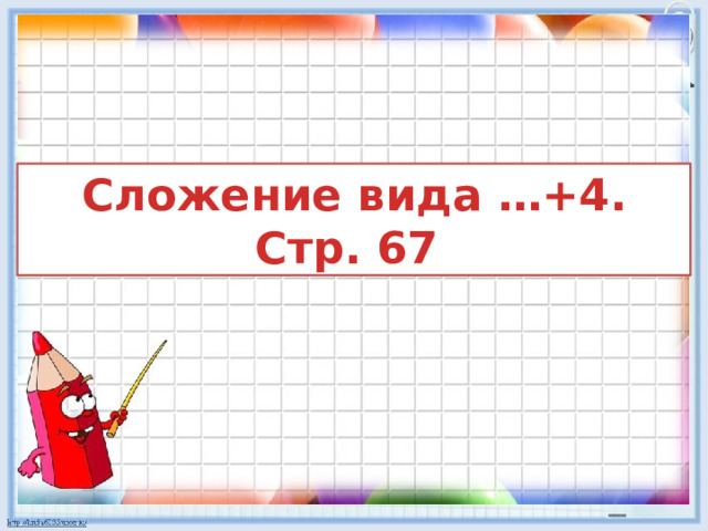 Сложение вида …+4. Стр. 67