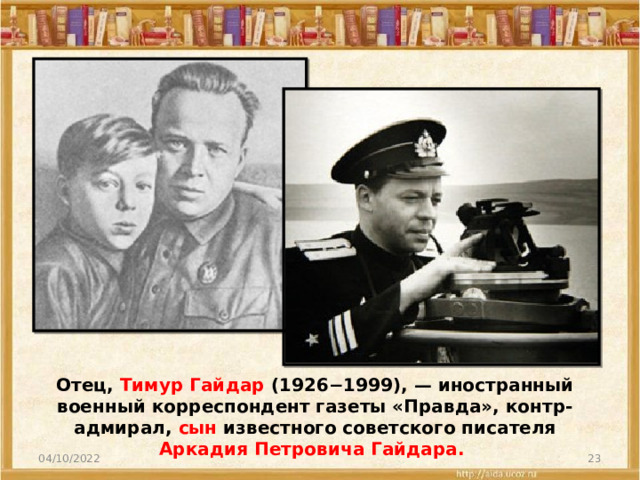Отец, Тимур Гайдар (1926−1999), — иностранный военный корреспондент газеты «Правда», контр-адмирал, сын известного советского писателя Аркадия Петровича Гайдара. 04/10/2022