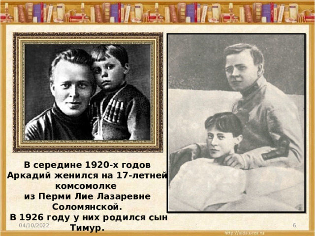 В середине 1920-х годов Аркадий женился на 17-летней комсомолке из Перми Лие Лазаревне Соломянской.  В 1926 году у них родился сын Тимур. 04/10/2022