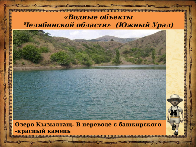 «Водные объекты  Челябинской области» (Южный Урал) Озеро Кызылтащ. В переводе с башкирского -красный камень