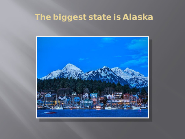 The  biggest  state  is  Alaska