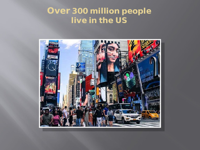 Over  300  million  people  live  in  the  US