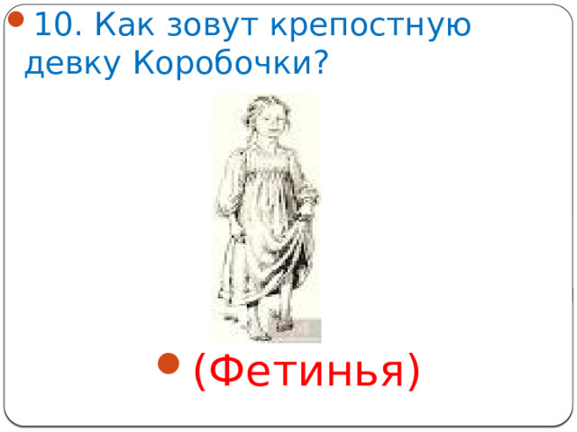 10. Как зовут крепостную девку Коробочки? (Фетинья)