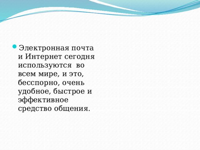 Электронная почта и Интернет сегодня используются во всем мире, и это, бесспорно, очень удобное, быстрое и эффективное средство общения.