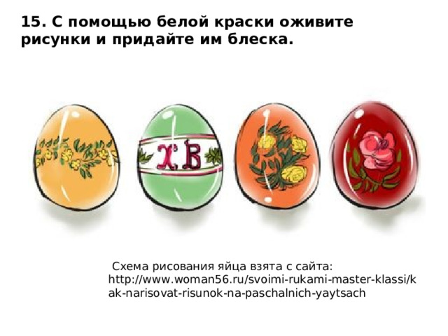 15. С помощью белой краски оживите рисунки и придайте им блеска.  Схема рисования яйца взята с сайта: http://www.woman56.ru/svoimi-rukami-master-klassi/kak-narisovat-risunok-na-paschalnich-yaytsach