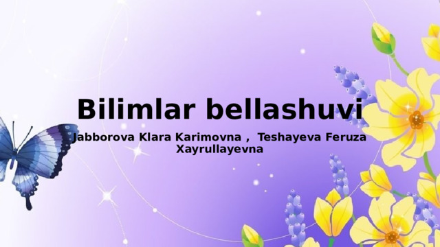 Bilimlar bellashuvi Jabborova Klara Karimovna , Teshayeva Feruza Xayrullayevna