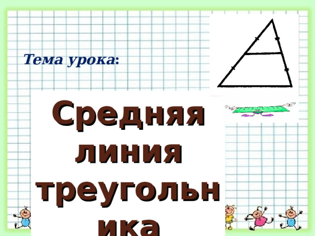 Тема урока : Средняя линия треугольника