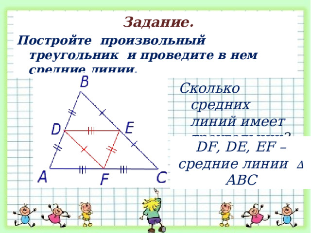 Задание. Постройте произвольный треугольник и проведите в нем средние линии. Сколько средних линий имеет треугольник ?   DF, DE, EF –средние линии  ∆ АВС