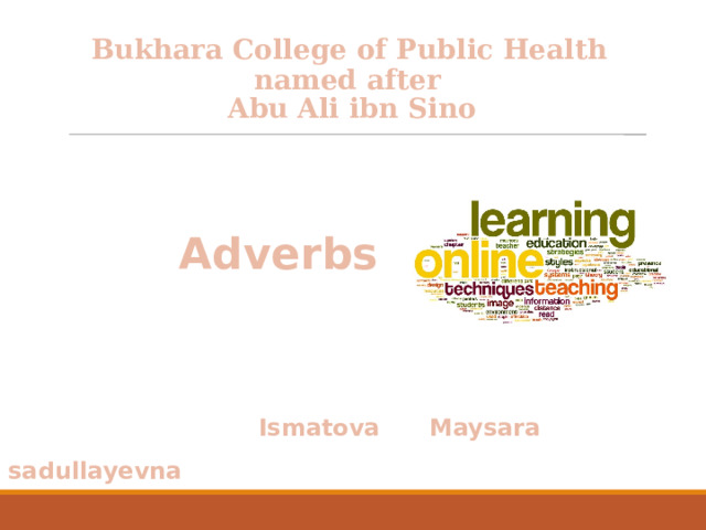 Bukhara College of Public Health named after  Abu Ali ibn Sino    Adverbs    Ismatova Maysara sadullayevna